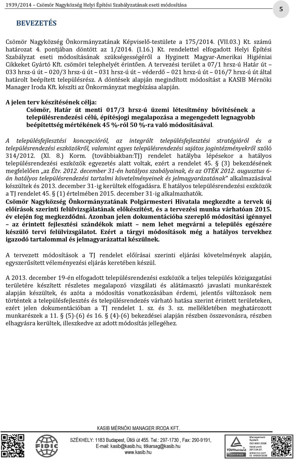 csömöri telephelyét érintően. A tervezési terület a 07/1 hrsz-ú Határ út 033 hrsz-ú út 020/3 hrsz-ú út 031 hrsz-ú út véderdő 021 hrsz-ú út 016/7 hrsz-ú út által határolt beépített településrész.