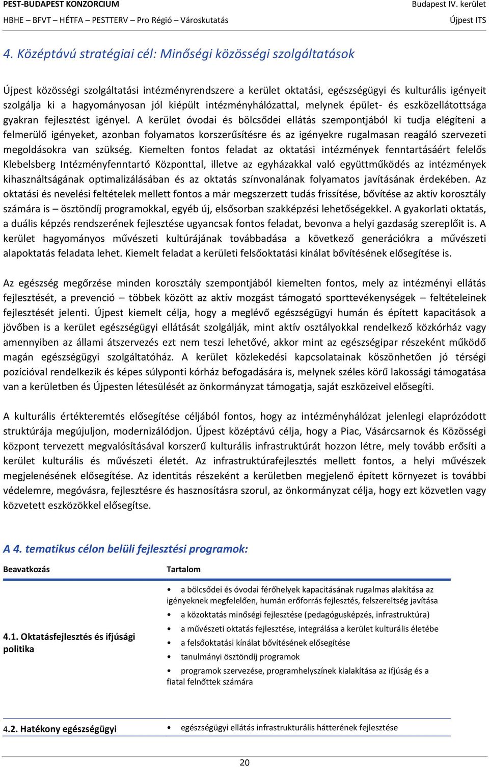 A kerület óvodai és bölcsődei ellátás szempontjából ki tudja elégíteni a felmerülő igényeket, azonban folyamatos korszerűsítésre és az igényekre rugalmasan reagáló szervezeti megoldásokra van szükség.