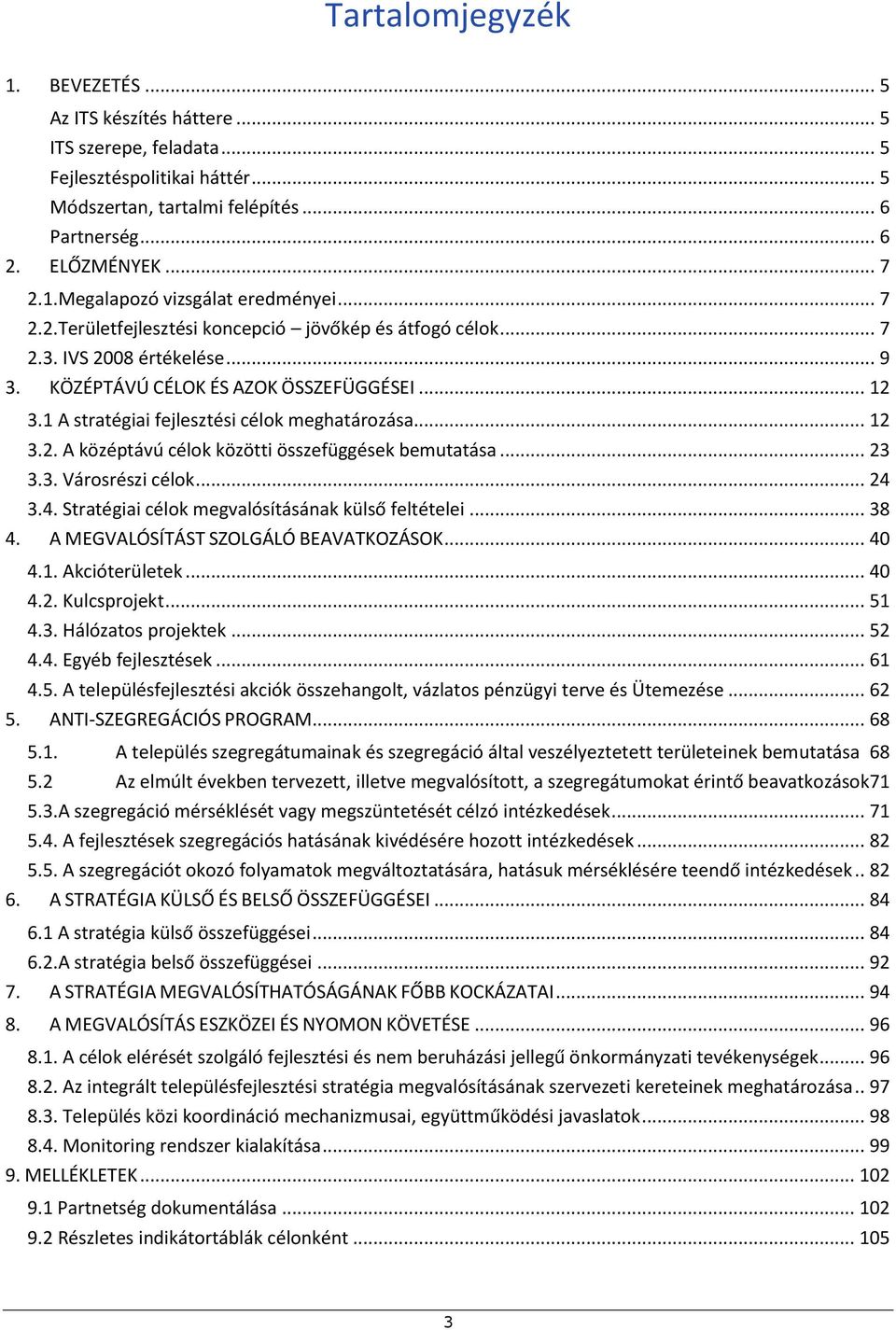 .. 23 3.3. Városrészi célok... 24 3.4. Stratégiai célok megvalósításának külső feltételei... 38 4. A MEGVALÓSÍTÁST SZOLGÁLÓ BEAVATKOZÁSOK... 40 4.1. Akcióterületek... 40 4.2. Kulcsprojekt... 51 4.3. Hálózatos projektek.