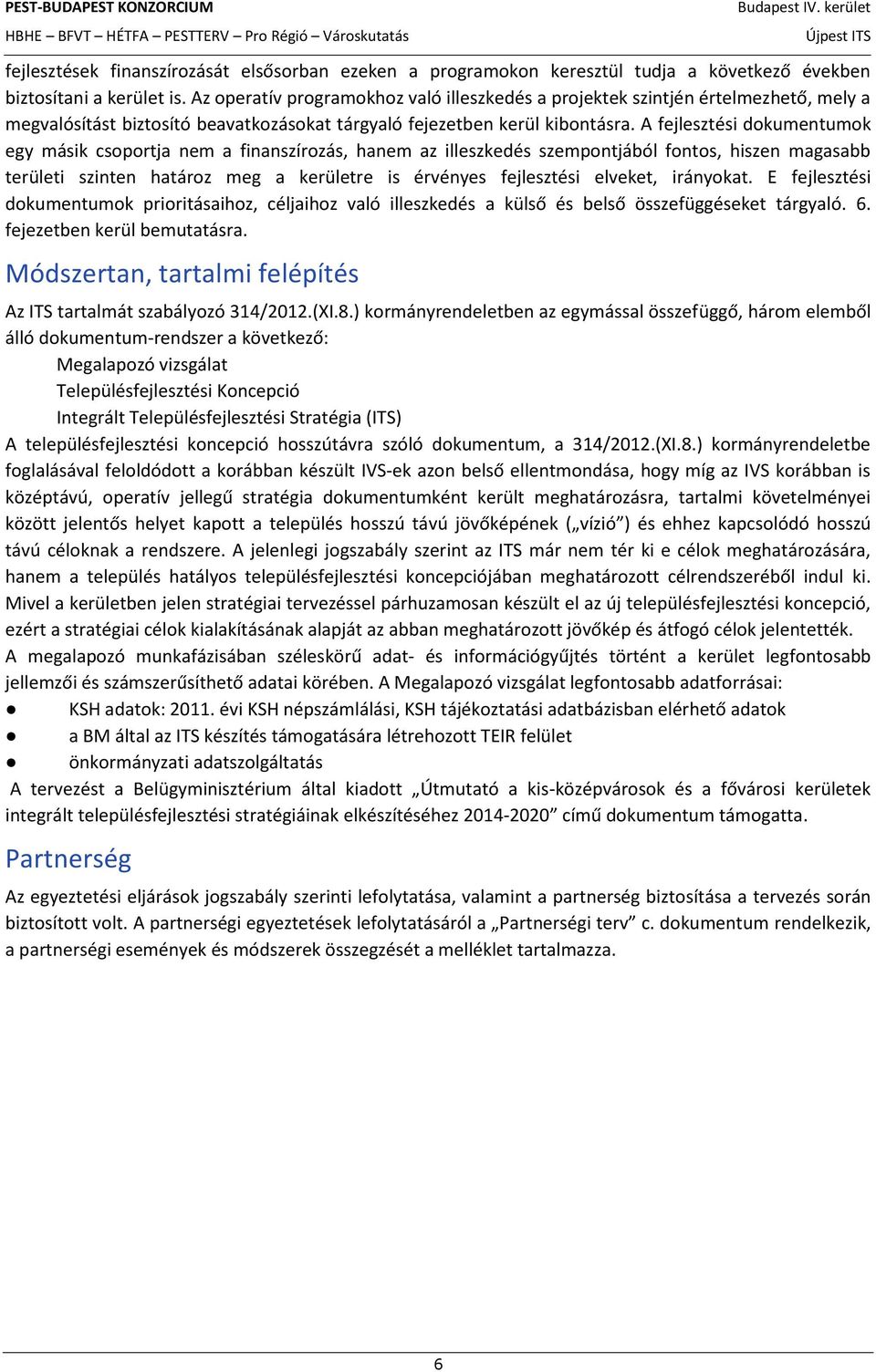 A fejlesztési dokumentumok egy másik csoportja nem a finanszírozás, hanem az illeszkedés szempontjából fontos, hiszen magasabb területi szinten határoz meg a kerületre is érvényes fejlesztési