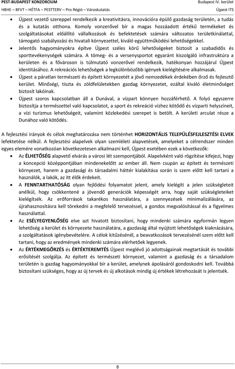 környezettel, kiváló együttműködési lehetőségekkel. Jelentős hagyományokra építve Újpest széles körű lehetőségeket biztosít a szabadidős és sporttevékenységek számára.