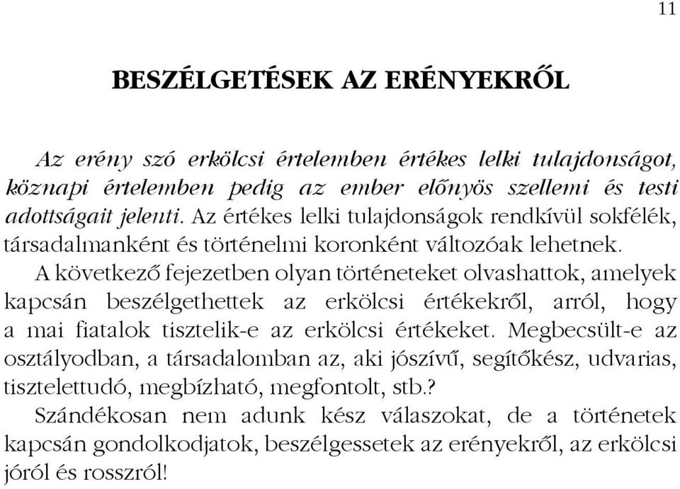 A következő fejezetben olyan történeteket olvashattok, amelyek kapcsán beszélgethettek az erkölcsi értékekről, arról, hogy a mai fiatalok tisztelik-e az erkölcsi értékeket.