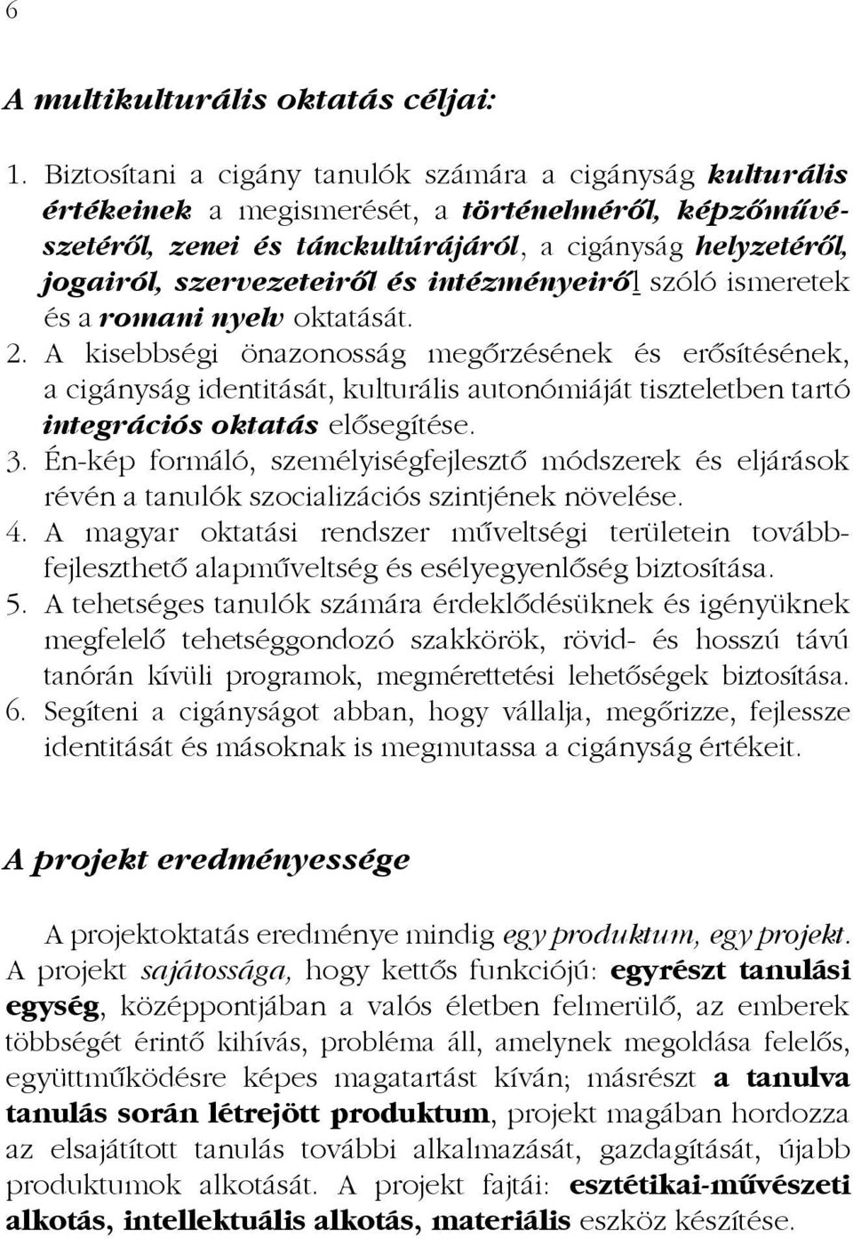 szervezeteiről és intézményeiről szóló ismeretek és a romani nyelv oktatását. 2.