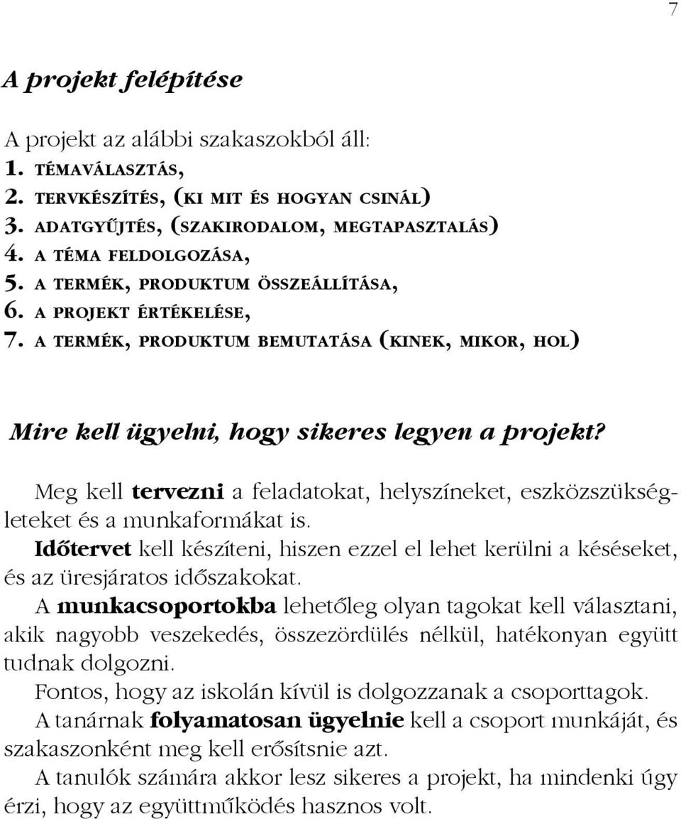 Meg kell tervezni a feladatokat, helyszíneket, eszközszükségleteket és a munkaformákat is. Időtervet kell készíteni, hiszen ezzel el lehet kerülni a késéseket, és az üresjáratos időszakokat.