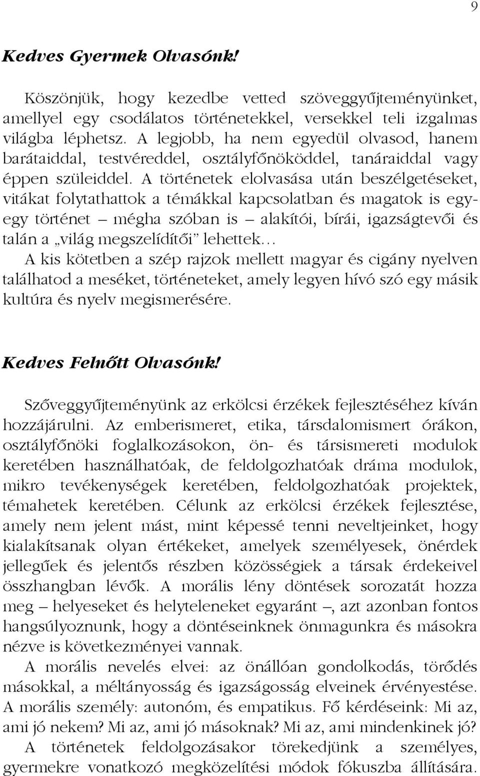 A történetek elolvasása után beszélgetéseket, vitákat folytathattok a témákkal kapcsolatban és magatok is egyegy történet mégha szóban is alakítói, bírái, igazságtevői és talán a világ megszelídítői