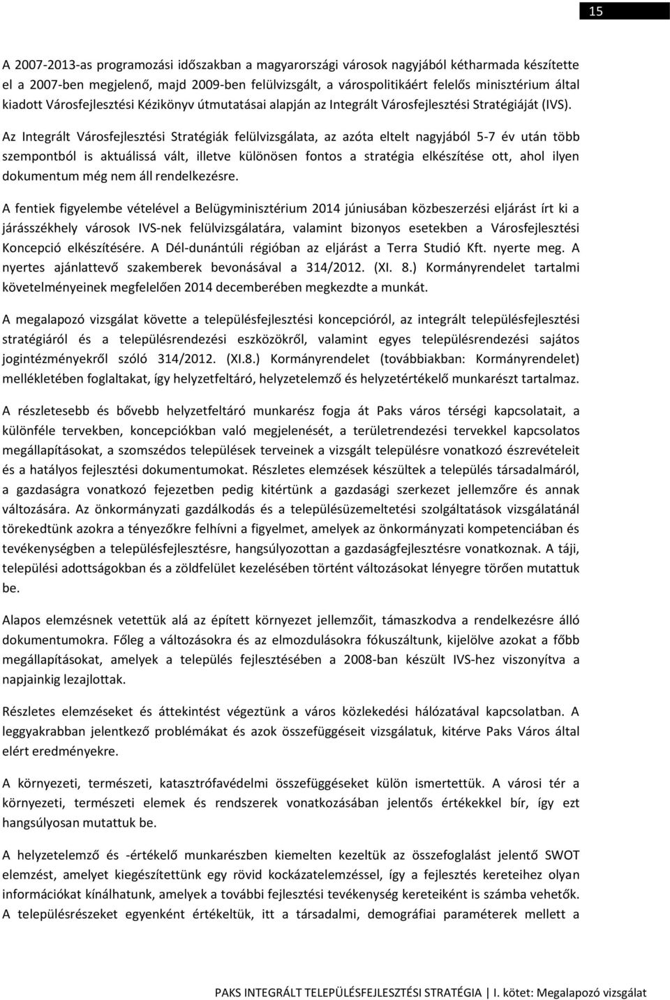 Az Integrált Városfejlesztési Stratégiák felülvizsgálata, az azóta eltelt nagyjából 5-7 év után több szempontból is aktuálissá vált, illetve különösen fontos a stratégia elkészítése ott, ahol ilyen