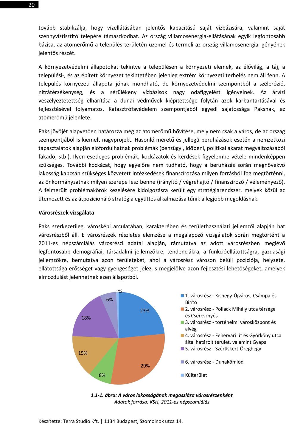 A környezetvédelmi állapotokat tekintve a településen a környezeti elemek, az élővilág, a táj, a települési-, és az épített környezet tekintetében jelenleg extrém környezeti terhelés nem áll fenn.