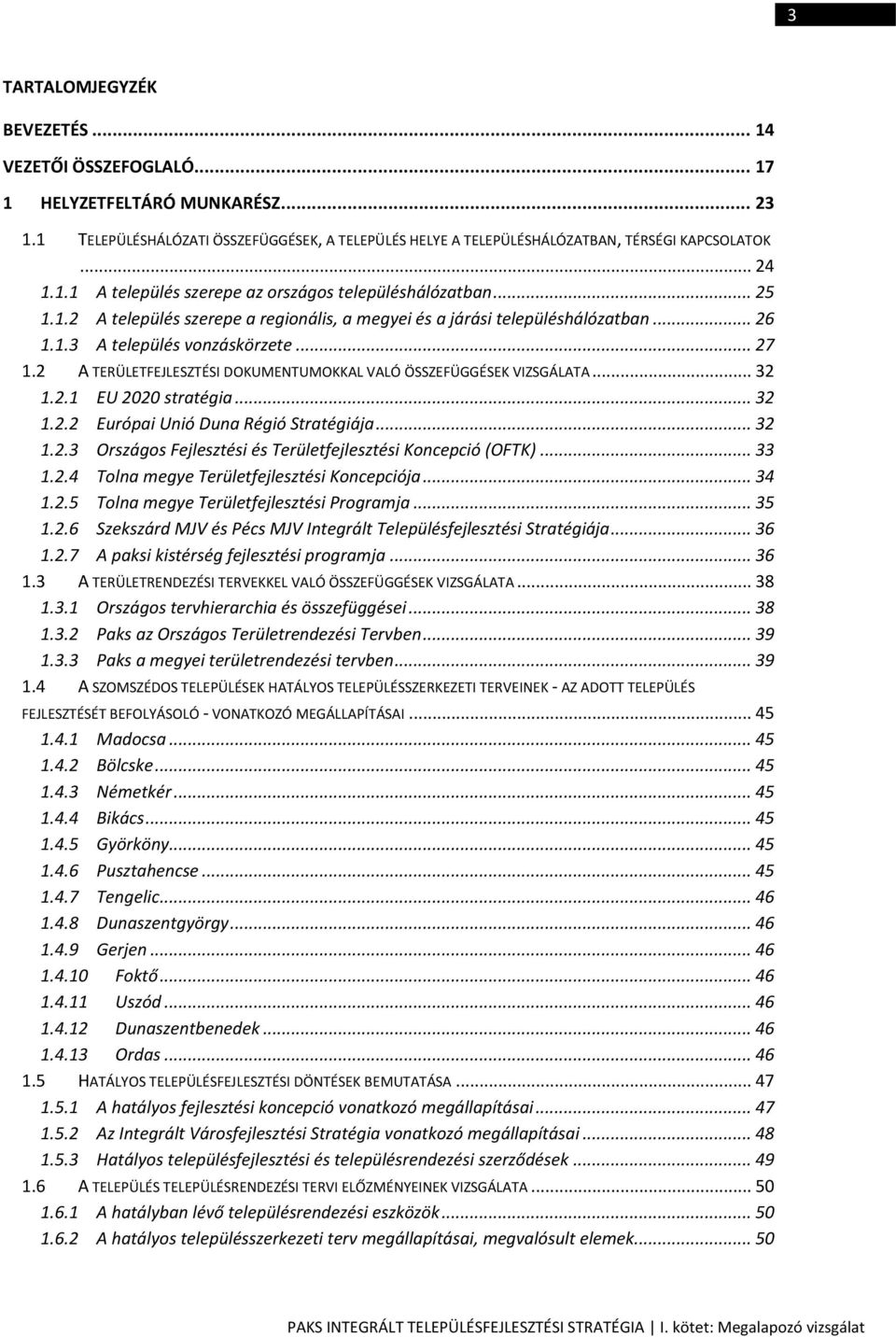 2 A TERÜLETFEJLESZTÉSI DOKUMENTUMOKKAL VALÓ ÖSSZEFÜGGÉSEK VIZSGÁLATA... 32 1.2.1 EU 2020 stratégia... 32 1.2.2 Európai Unió Duna Régió Stratégiája... 32 1.2.3 Országos Fejlesztési és Területfejlesztési Koncepció (OFTK).