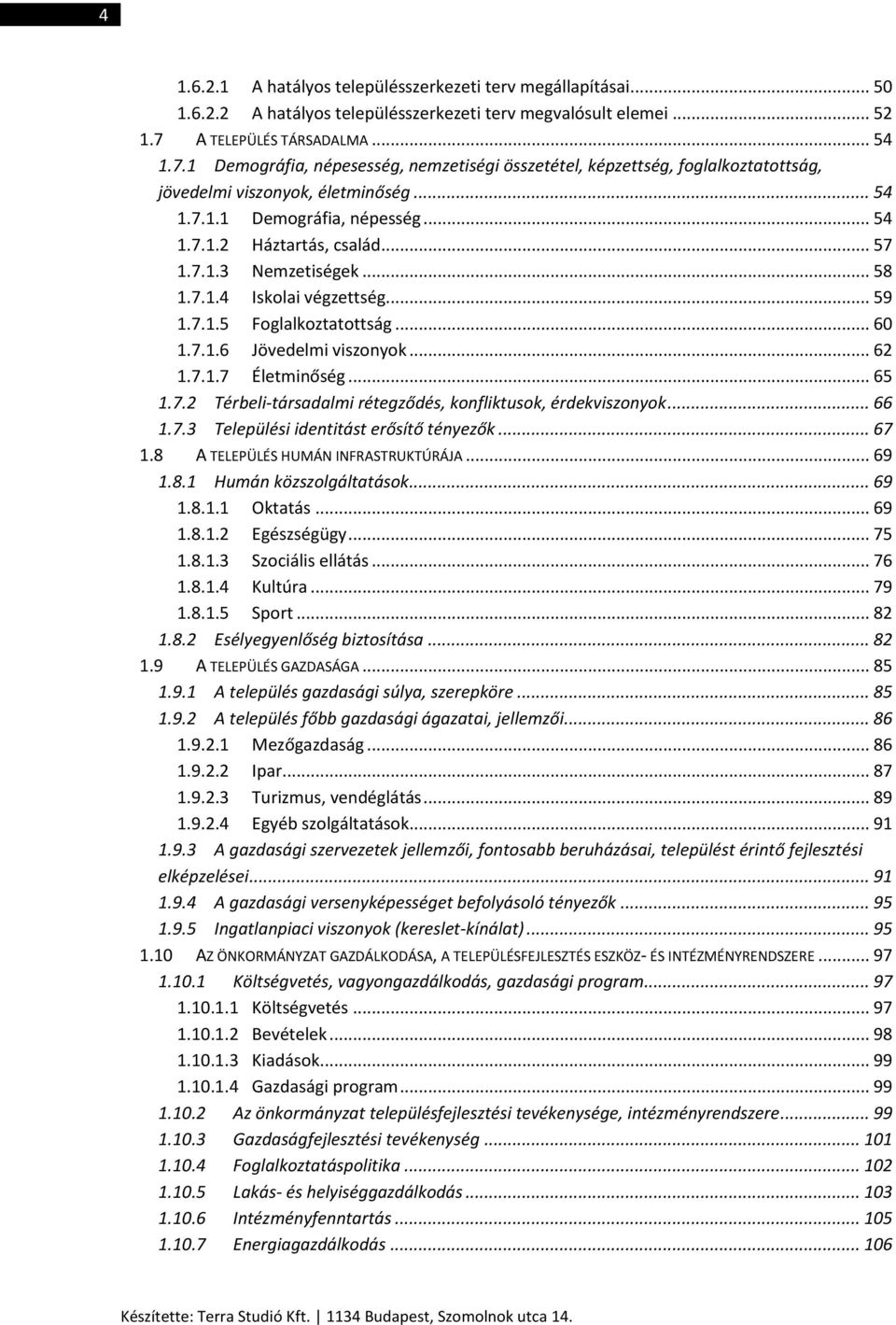 .. 57 1.7.1.3 Nemzetiségek... 58 1.7.1.4 Iskolai végzettség... 59 1.7.1.5 Foglalkoztatottság... 60 1.7.1.6 Jövedelmi viszonyok... 62 1.7.1.7 Életminőség... 65 1.7.2 Térbeli-társadalmi rétegződés, konfliktusok, érdekviszonyok.