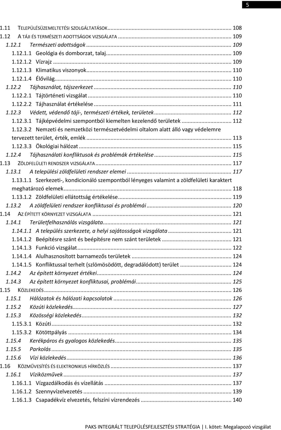 .. 112 1.12.3.1 Tájképvédelmi szempontból kiemelten kezelendő területek... 112 1.12.3.2 Nemzeti és nemzetközi természetvédelmi oltalom alatt álló vagy védelemre tervezett terület, érték, emlék... 113 1.