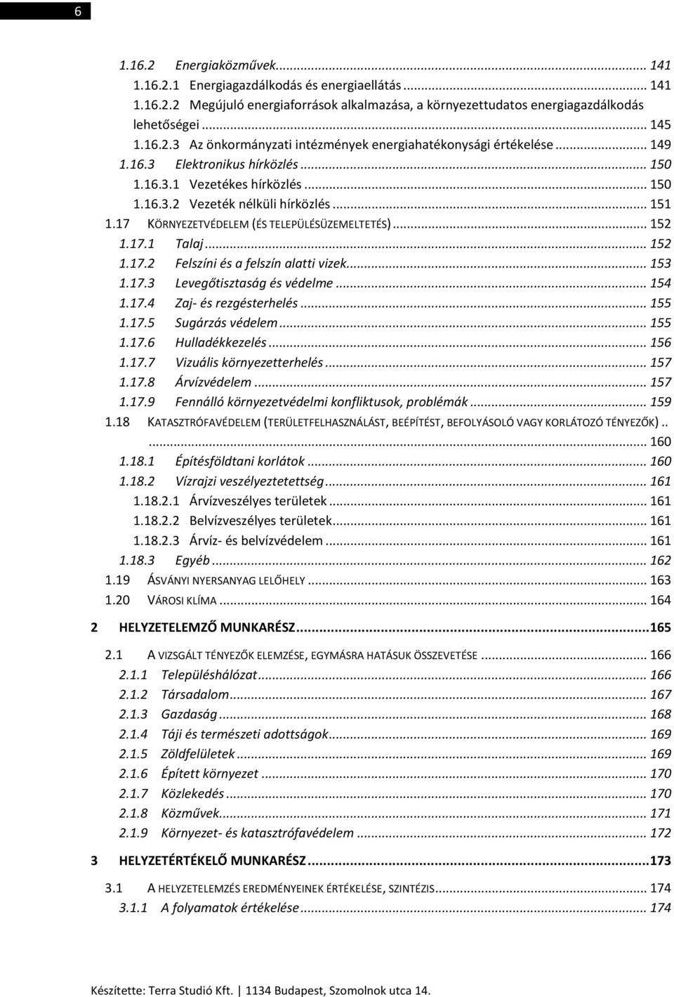 .. 153 1.17.3 Levegőtisztaság és védelme... 154 1.17.4 Zaj- és rezgésterhelés... 155 1.17.5 Sugárzás védelem... 155 1.17.6 Hulladékkezelés... 156 1.17.7 Vizuális környezetterhelés... 157 1.17.8 Árvízvédelem.