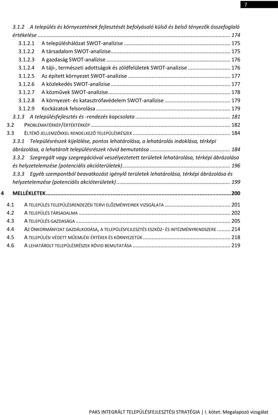 .. 177 3.1.2.7 A közművek SWOT-analízise... 178 3.1.2.8 A környezet- és katasztrófavédelem SWOT-analízise... 179 3.1.2.9 Kockázatok felsorolása... 179 3.1.3 A településfejlesztés és -rendezés kapcsolata.