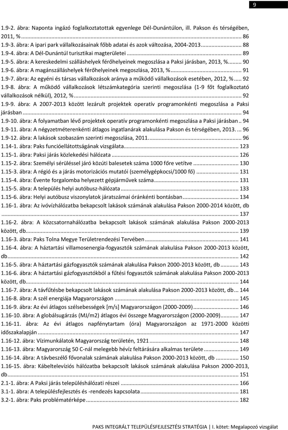 ábra: A magánszálláshelyek férőhelyeinek megoszlása, 2013, %... 91 1.9-7. ábra: Az egyéni és társas vállalkozások aránya a működő vállalkozások esetében, 2012, %... 92 1.9-8.