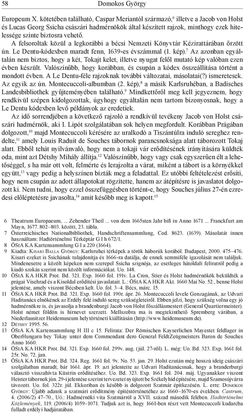 A felsoroltak közül a legkorábbi a bécsi Nemzeti Könyvtár Kézirattárában őrzött ún. Le Dentu-kódexben maradt fenn, 1639-es évszámmal (1. kép).