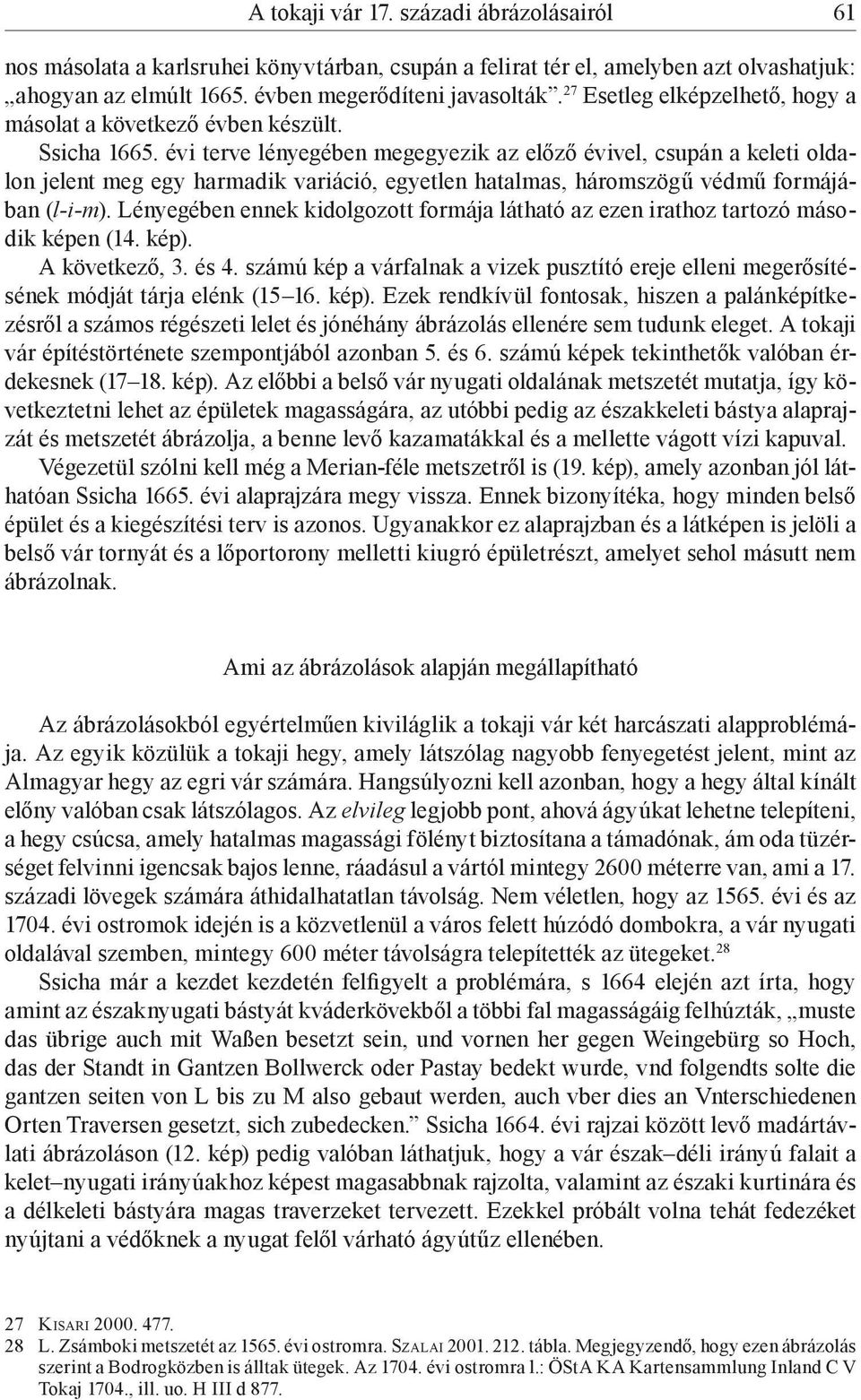 évi terve lényegében megegyezik az előző évivel, csupán a keleti oldalon jelent meg egy harmadik variáció, egyetlen hatalmas, háromszögű védmű formájában (l-i-m).