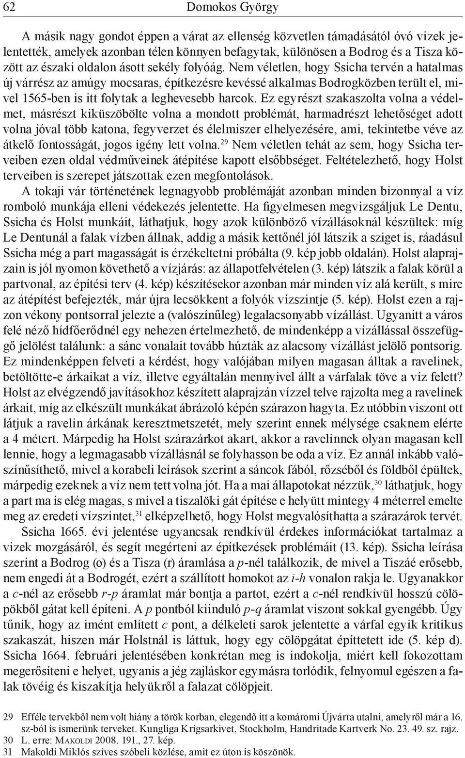 Nem véletlen, hogy Ssicha tervén a hatalmas új várrész az amúgy mocsaras, építkezésre kevéssé alkalmas Bodrogközben terült el, mivel 1565-ben is itt folytak a leghevesebb harcok.