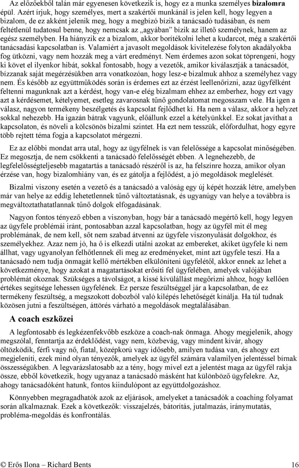 hogy nemcsak az agyában bízik az illető személynek, hanem az egész személyben. Ha hiányzik ez a bizalom, akkor borítékolni lehet a kudarcot, még a szakértői tanácsadási kapcsolatban is.