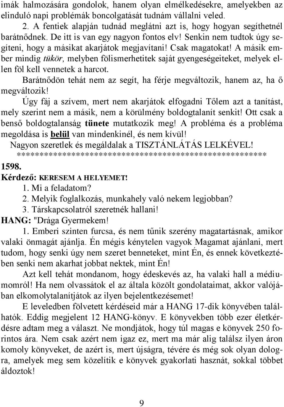 Csak magatokat! A másik ember mindig tükör, melyben fölismerhetitek saját gyengeségeiteket, melyek ellen föl kell vennetek a harcot.