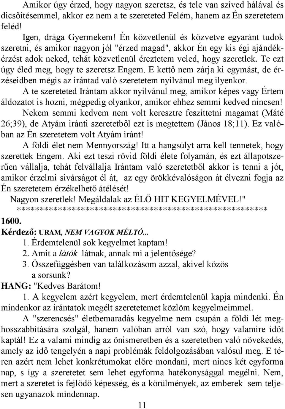 Te ezt úgy éled meg, hogy te szeretsz Engem. E kettő nem zárja ki egymást, de érzéseidben mégis az irántad való szeretetem nyilvánul meg ilyenkor.