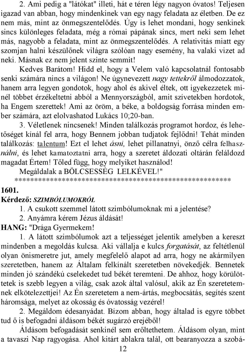 A relativitás miatt egy szomjan halni készülőnek világra szólóan nagy esemény, ha valaki vizet ad neki. Másnak ez nem jelent szinte semmit! Kedves Barátom!