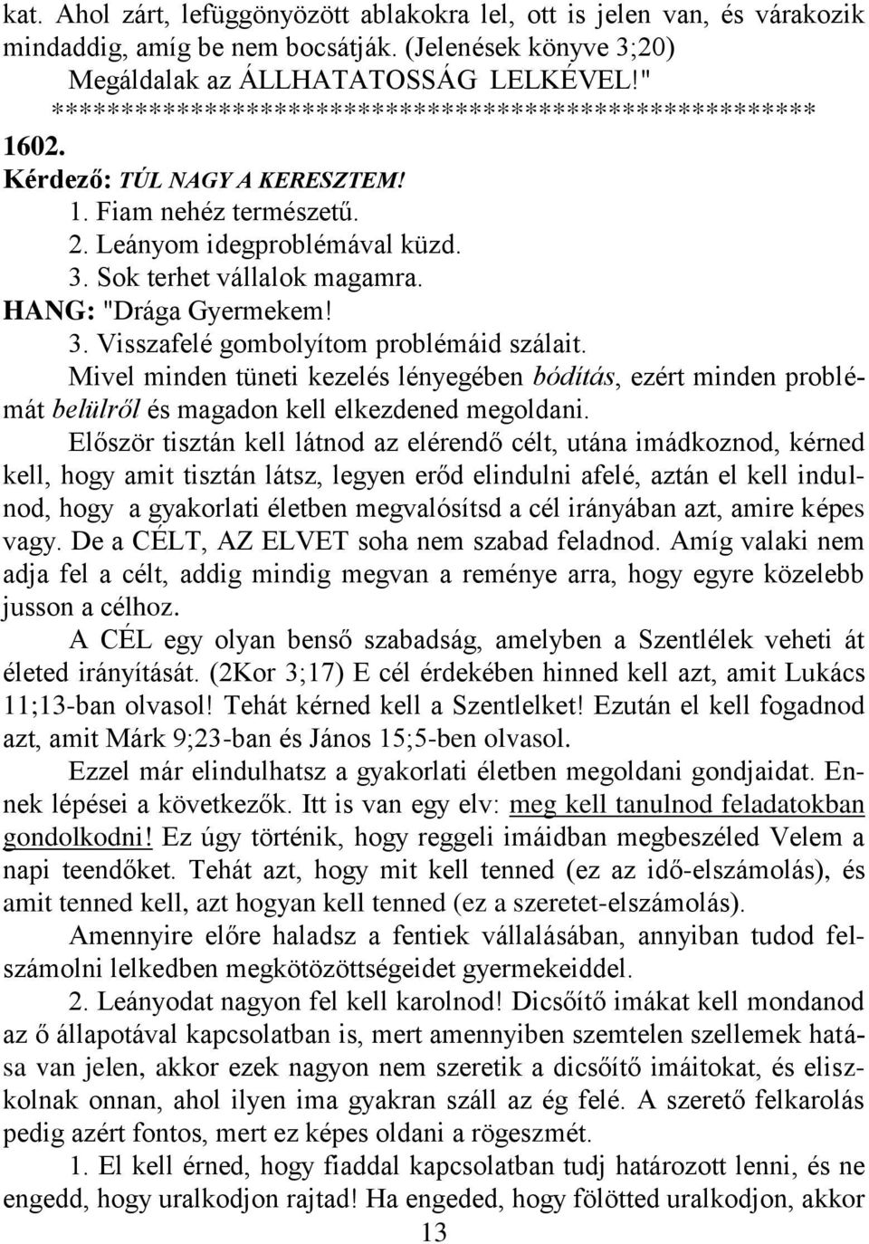 Mivel minden tüneti kezelés lényegében bódítás, ezért minden problémát belülről és magadon kell elkezdened megoldani.