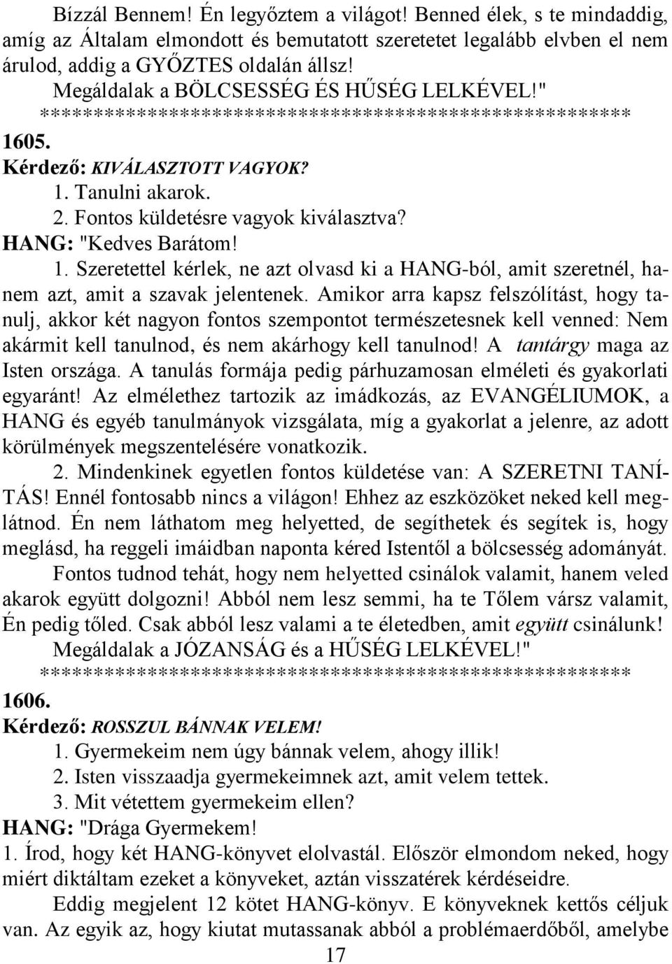 Amikor arra kapsz felszólítást, hogy tanulj, akkor két nagyon fontos szempontot természetesnek kell venned: Nem akármit kell tanulnod, és nem akárhogy kell tanulnod! A tantárgy maga az Isten országa.