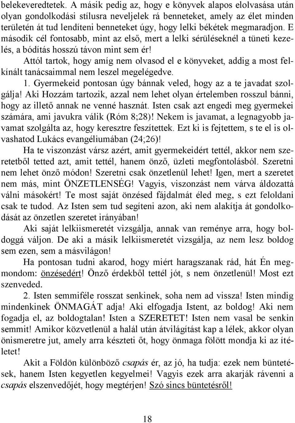 megmaradjon. E második cél fontosabb, mint az első, mert a lelki sérüléseknél a tüneti kezelés, a bódítás hosszú távon mint sem ér!