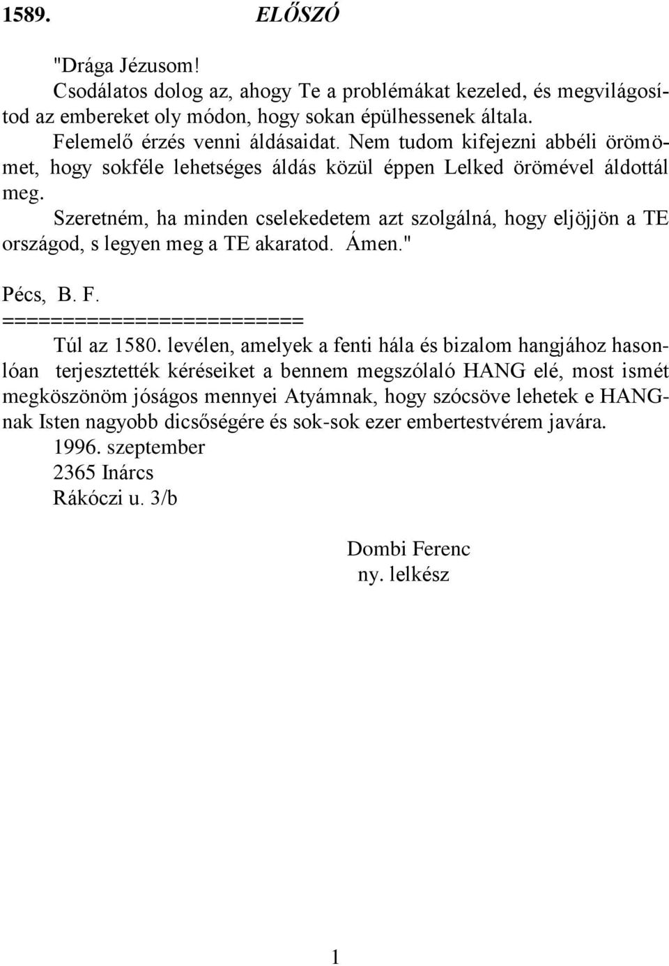 Szeretném, ha minden cselekedetem azt szolgálná, hogy eljöjjön a TE országod, s legyen meg a TE akaratod. Ámen." Pécs, B. F. ========================= Túl az 1580.