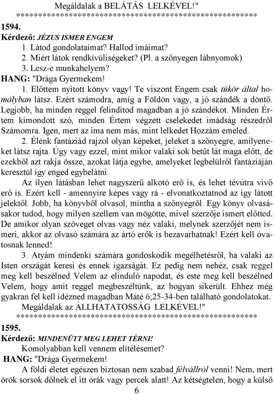 Minden Értem kimondott szó, minden Értem végzett cselekedet imádság részedről Számomra. Igen, mert az ima nem más, mint lelkedet Hozzám emeled. 2.