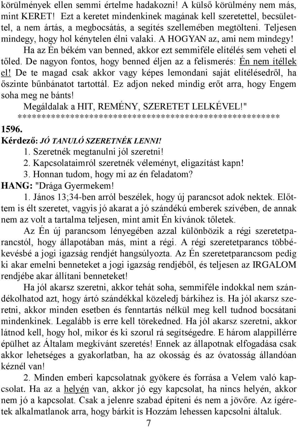 A HOGYAN az, ami nem mindegy! Ha az Én békém van benned, akkor ezt semmiféle elítélés sem veheti el tőled. De nagyon fontos, hogy benned éljen az a felismerés: Én nem ítéllek el!