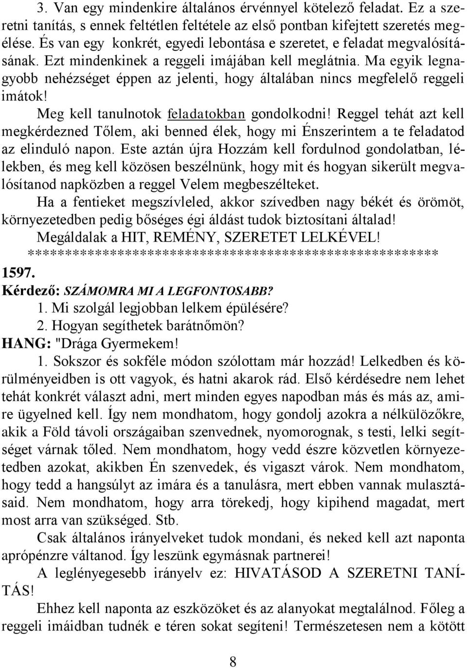 Ma egyik legnagyobb nehézséget éppen az jelenti, hogy általában nincs megfelelő reggeli imátok! Meg kell tanulnotok feladatokban gondolkodni!