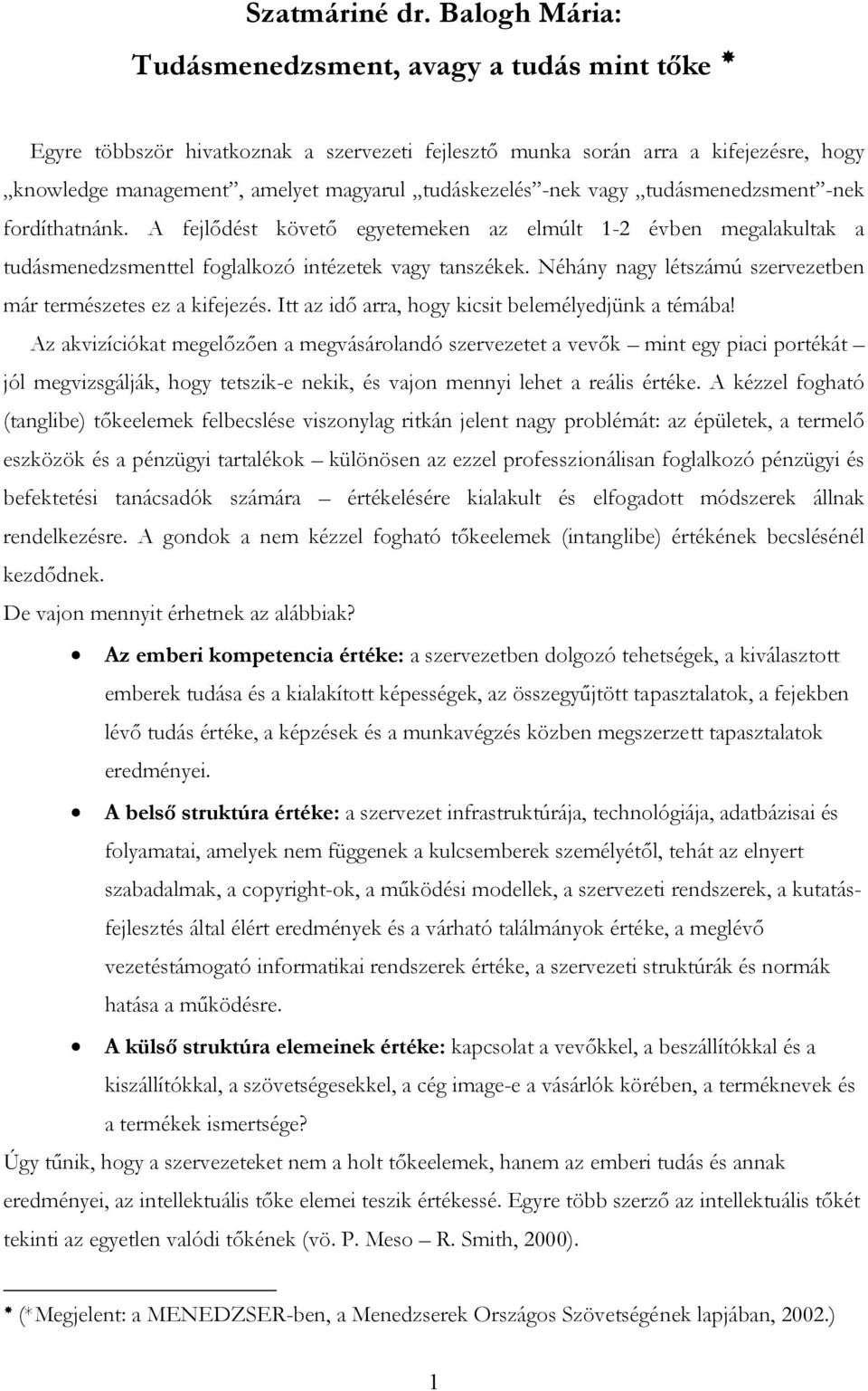 vagy tudásmenedzsment -nek fordíthatnánk. A fejlődést követő egyetemeken az elmúlt 1-2 évben megalakultak a tudásmenedzsmenttel foglalkozó intézetek vagy tanszékek.