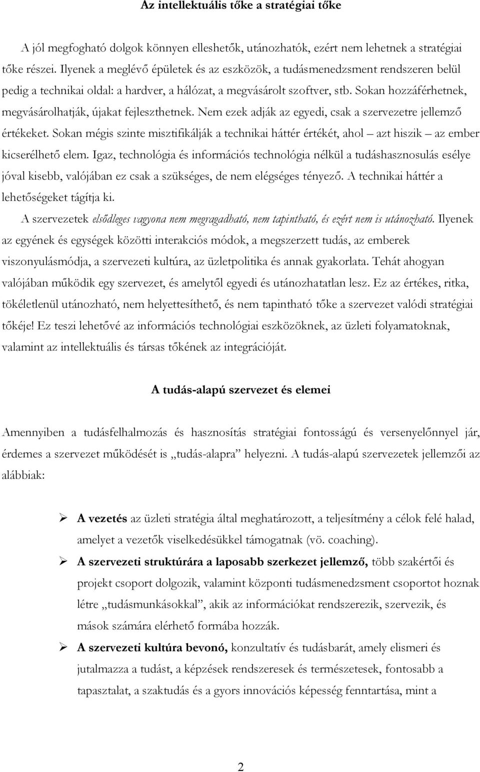 Sokan hozzáférhetnek, megvásárolhatják, újakat fejleszthetnek. Nem ezek adják az egyedi, csak a szervezetre jellemző értékeket.