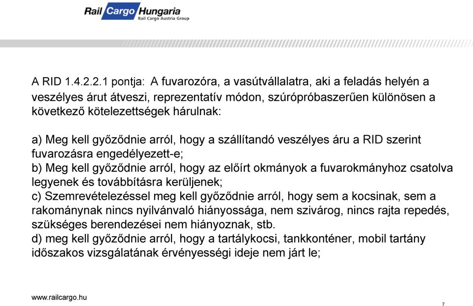 kell győződnie arról, hogy a szállítandó veszélyes áru a RID szerint fuvarozásra engedélyezett-e; b) Meg kell győződnie arról, hogy az előírt okmányok a fuvarokmányhoz csatolva legyenek