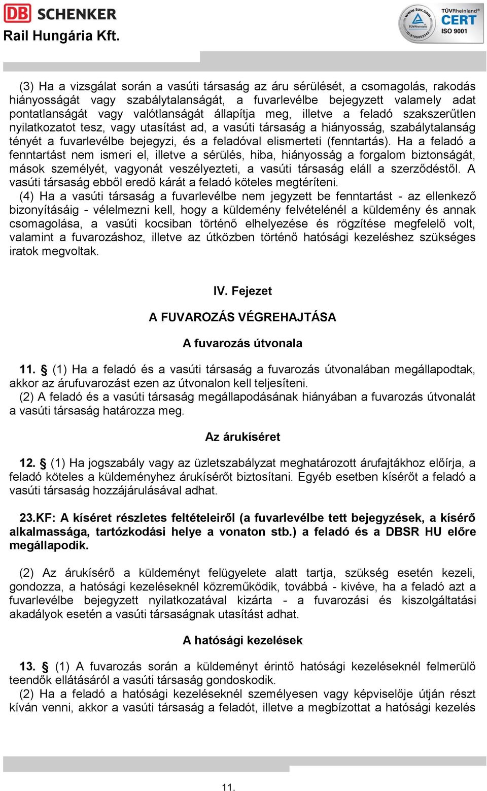 (fenntartás). Ha a feladó a fenntartást nem ismeri el, illetve a sérülés, hiba, hiányosság a forgalom biztonságát, mások személyét, vagyonát veszélyezteti, a vasúti társaság eláll a szerződéstől.