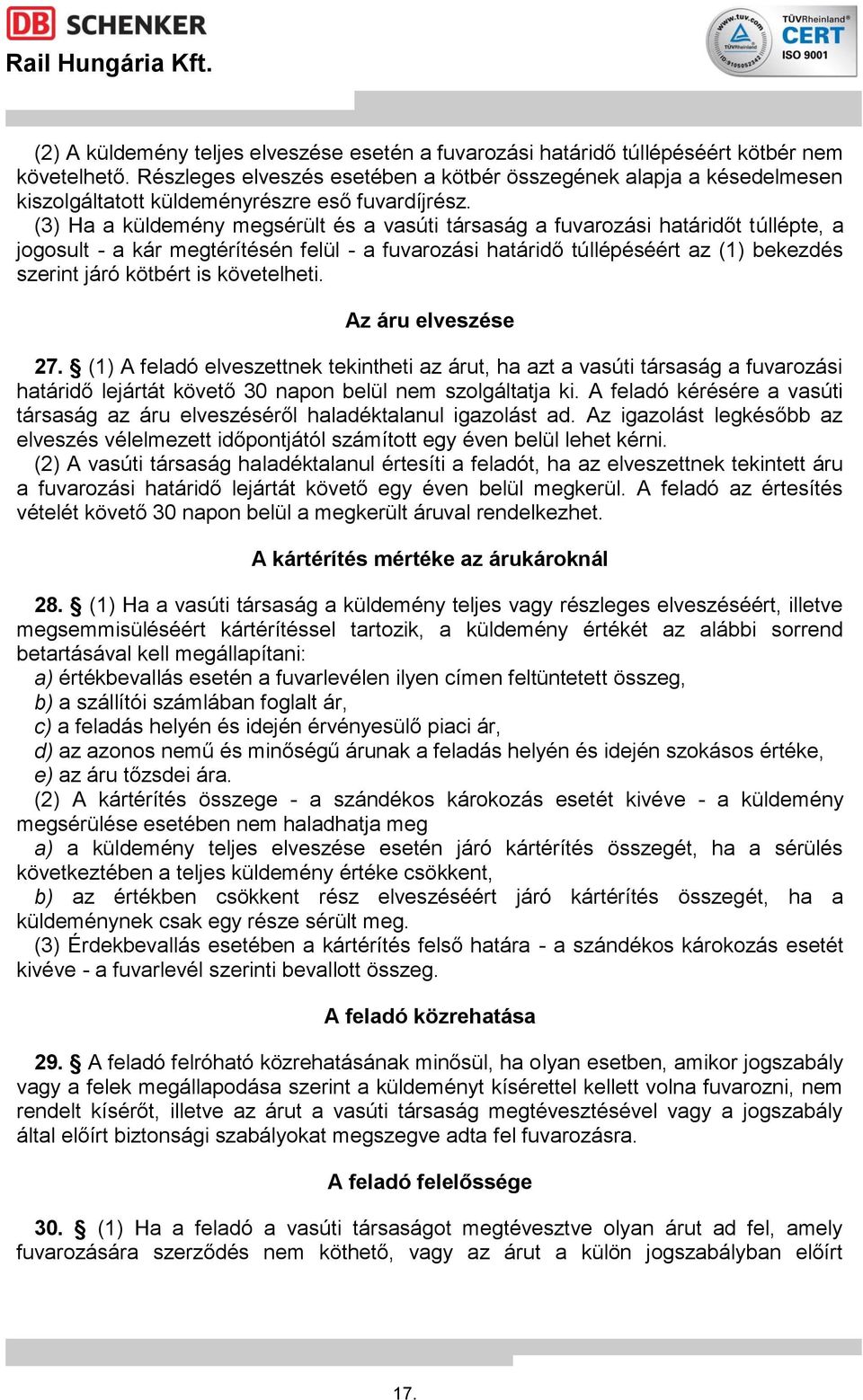 (3) Ha a küldemény megsérült és a vasúti társaság a fuvarozási határidőt túllépte, a jogosult - a kár megtérítésén felül - a fuvarozási határidő túllépéséért az (1) bekezdés szerint járó kötbért is