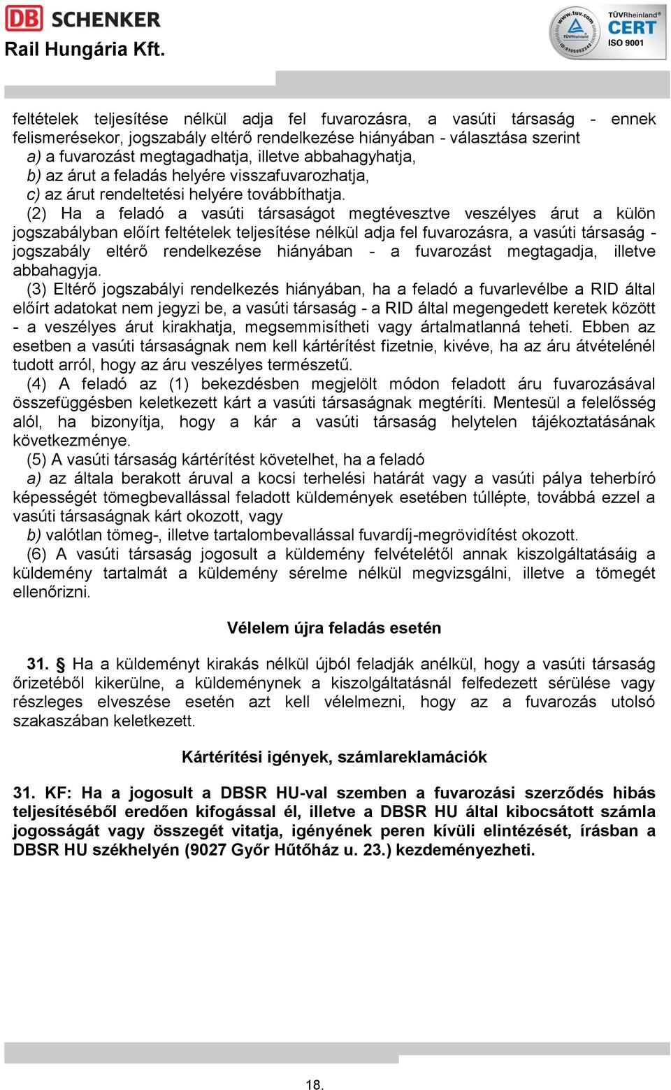 (2) Ha a feladó a vasúti társaságot megtévesztve veszélyes árut a külön jogszabályban előírt feltételek teljesítése nélkül adja fel fuvarozásra, a vasúti társaság - jogszabály eltérő rendelkezése