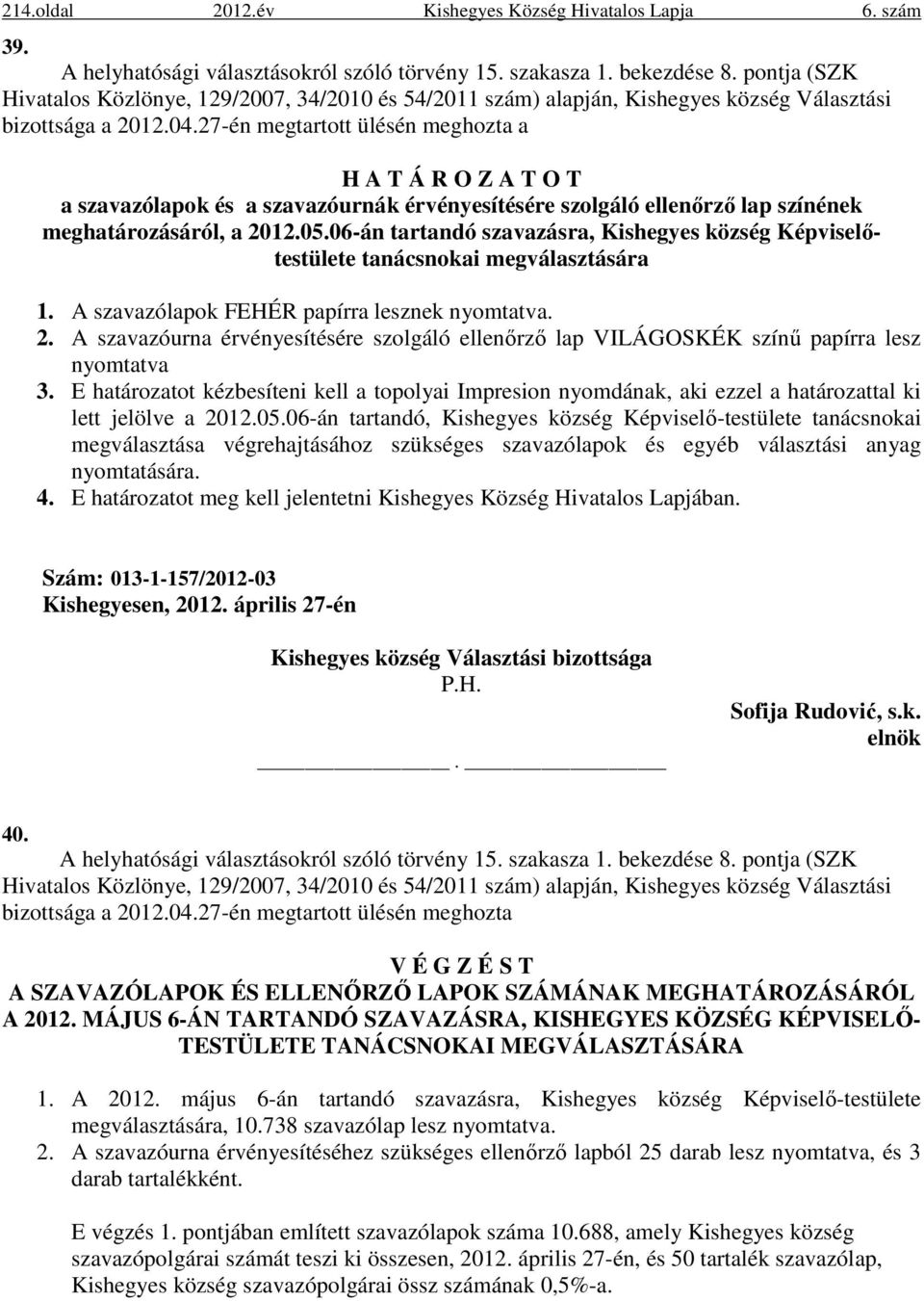 27-én megtartott ülésén meghozta a H A T Á R O Z A T O T a szavazólapok és a szavazóurnák érvényesítésére szolgáló ellenırzı lap színének meghatározásáról, a 2012.05.