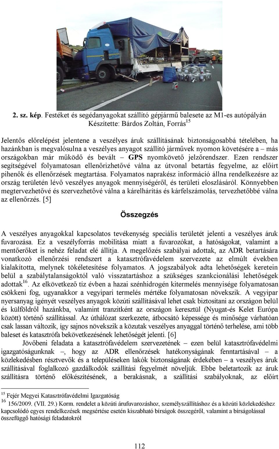 ha hazánkban is megvalósulna a veszélyes anyagot szállító járművek nyomon követésére a más országokban már működő és bevált GPS nyomkövető jelzőrendszer.