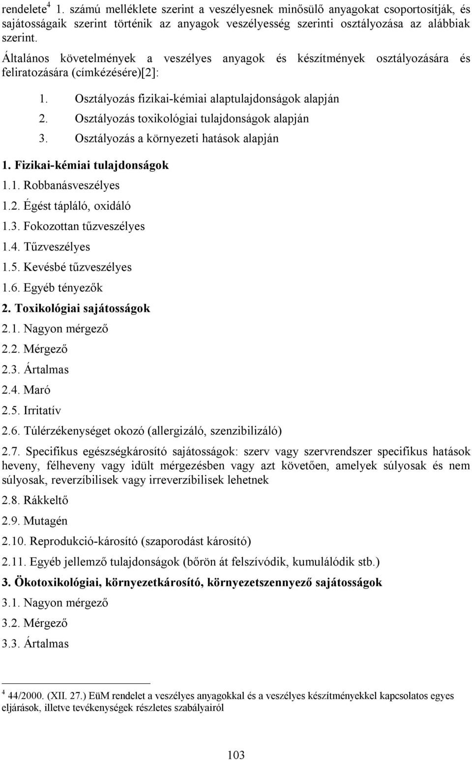 Osztályozás toxikológiai tulajdonságok alapján 3. Osztályozás a környezeti hatások alapján 1. Fizikai-kémiai tulajdonságok 1.1. Robbanásveszélyes 1.2. Égést tápláló, oxidáló 1.3. Fokozottan tűzveszélyes 1.