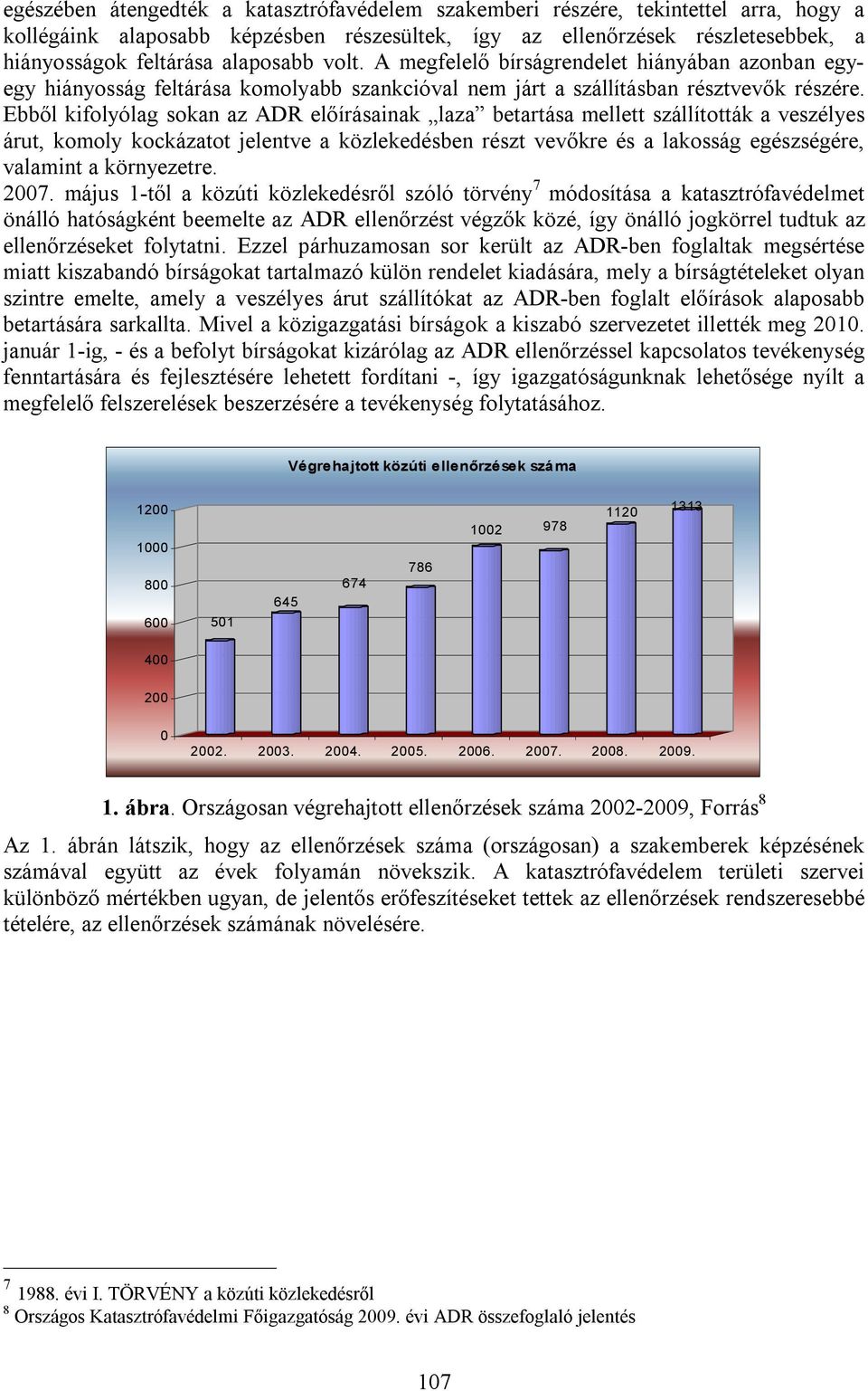 Ebből kifolyólag sokan az ADR előírásainak laza betartása mellett szállították a veszélyes árut, komoly kockázatot jelentve a közlekedésben részt vevőkre és a lakosság egészségére, valamint a