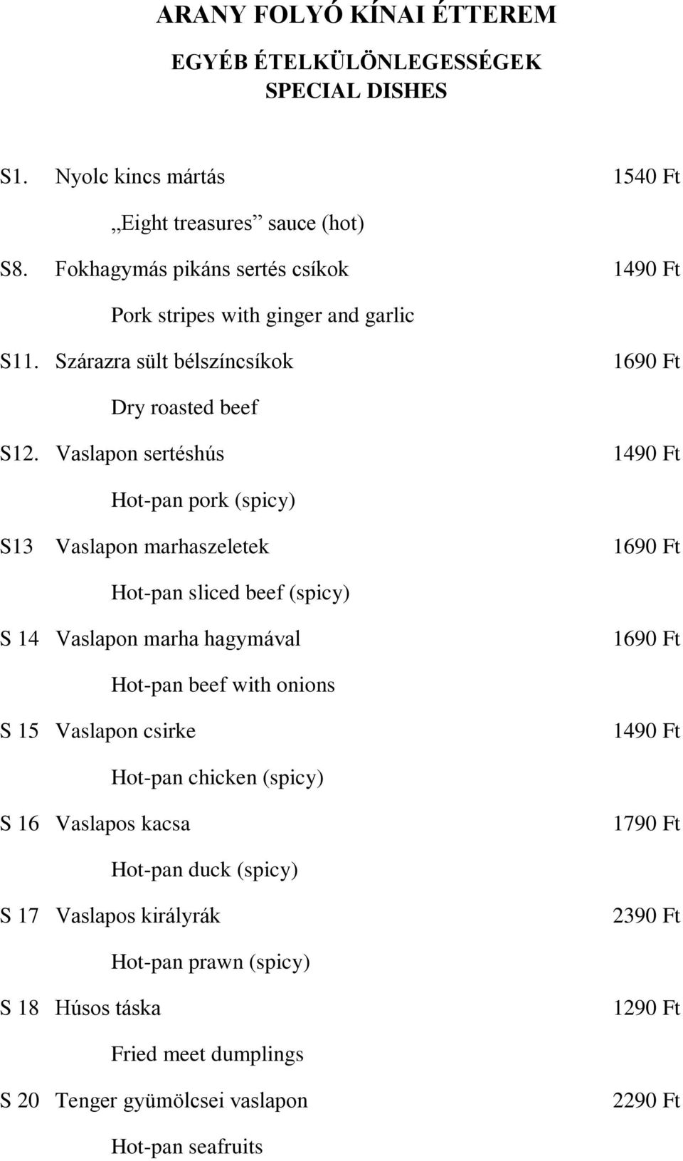 Vaslapon sertéshús 1490 Ft Hot-pan pork (spicy) S13 Vaslapon marhaszeletek 1690 Ft Hot-pan sliced beef (spicy) S 14 Vaslapon marha hagymával 1690 Ft Hot-pan beef with