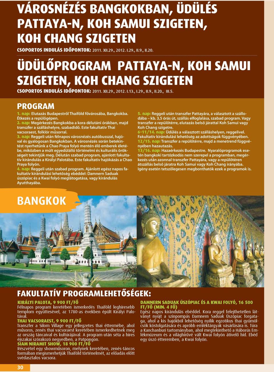 nap: Elutazás Budapestről Thaiföld fővárosába, Bangkokba. Étkezés a repülőgépen. 2. nap: Megérkezés Bangkokba a kora délutáni órákban, majd transzfer a szálláshelyre, szabadidő.