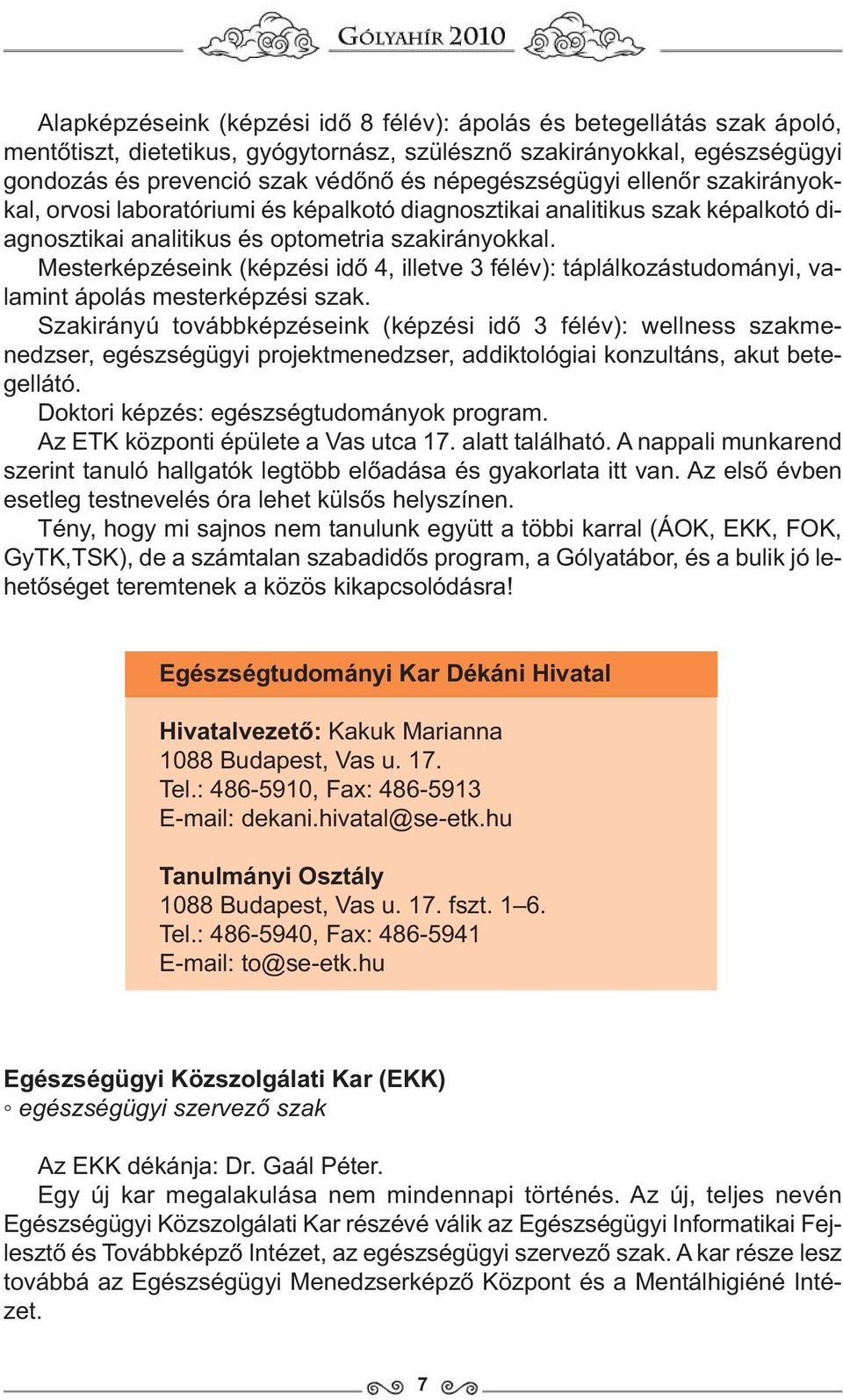 Mesterképzéseink (képzési idő 4, illetve 3 félév): táplálkozástudományi, valamint ápolás mesterképzési szak.