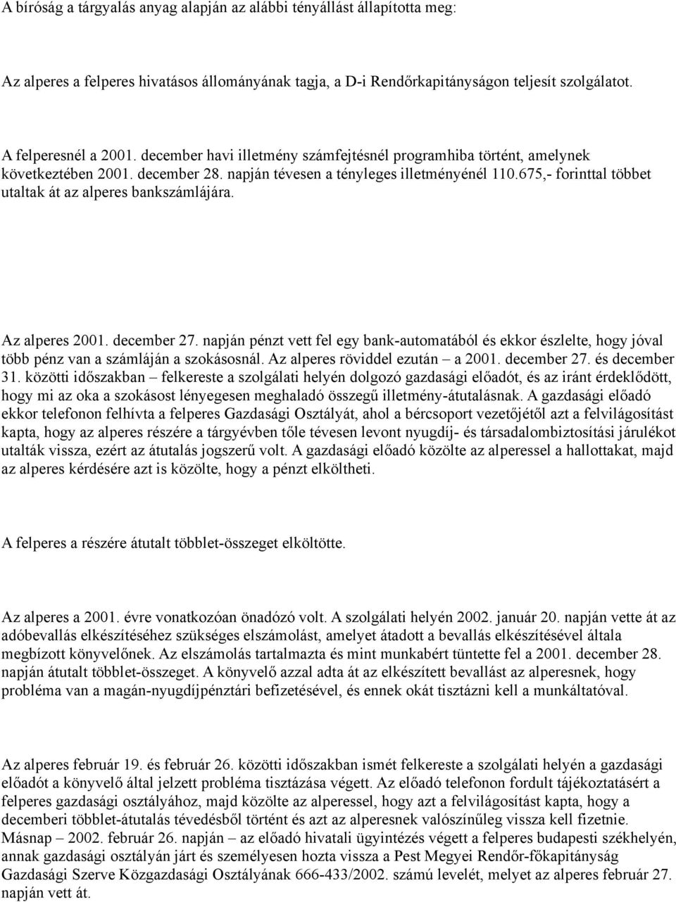 675,- forinttal többet utaltak át az alperes bankszámlájára. Az alperes 2001. december 27.