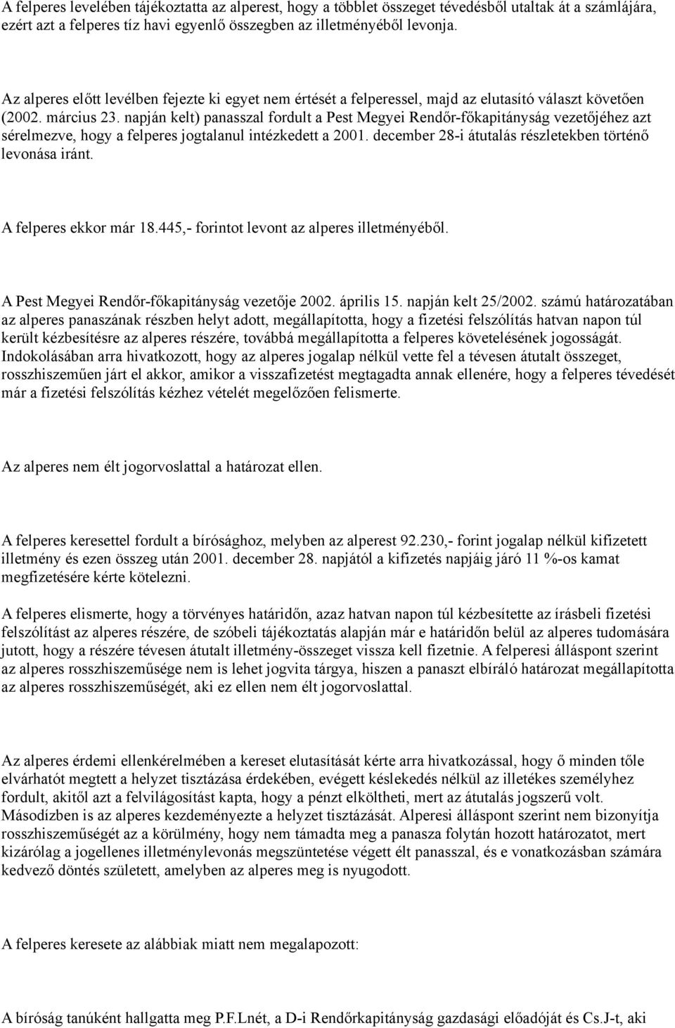 napján kelt) panasszal fordult a Pest Megyei Rendőr-főkapitányság vezetőjéhez azt sérelmezve, hogy a felperes jogtalanul intézkedett a 2001. december 28-i átutalás részletekben történő levonása iránt.