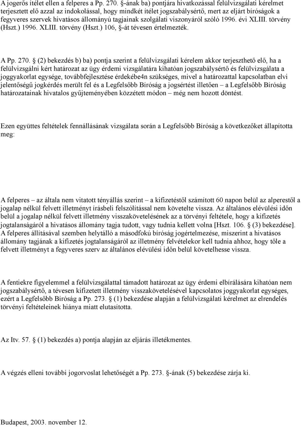 tagjainak szolgálati viszonyáról szóló 1996. évi XLIII. törvény (Hszt.) 1996. XLIII. törvény (Hszt.) 106, -át tévesen értelmezték. A Pp. 270.