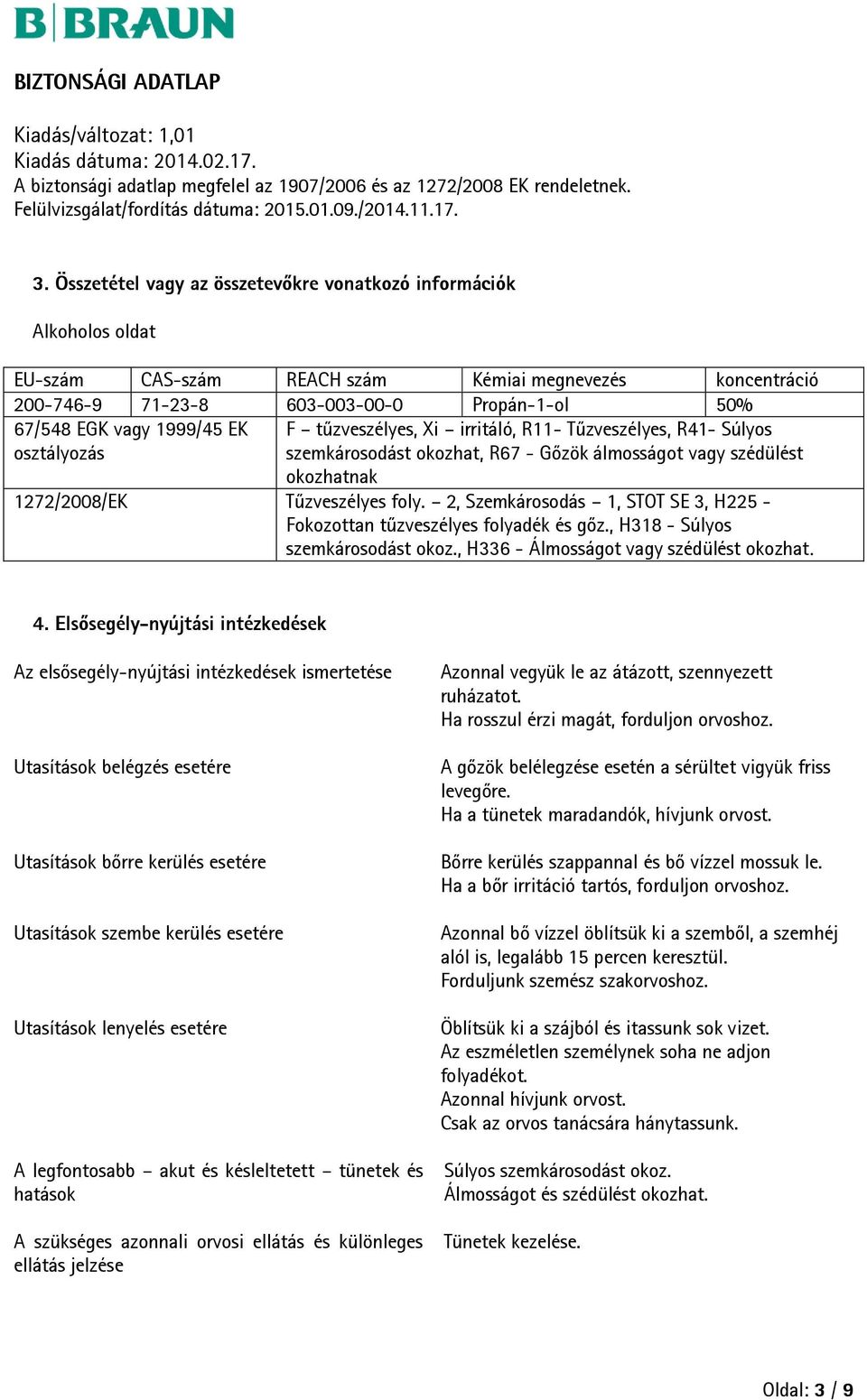 2, Szemkárosodás 1, STOT SE 3, H225 - Fokozottan tűzveszélyes folyadék és gőz., H318 - Súlyos szemkárosodást okoz., H336 - Álmosságot vagy szédülést okozhat. 4.