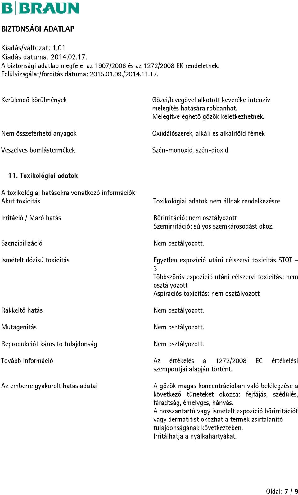 Toxikológiai adatok A toxikológiai hatásokra vonatkozó információk Akut toxicitás Irritáció / Maró hatás Szenzibilizáció Toxikológiai adatok nem állnak rendelkezésre Bőrirritáció: nem osztályozott