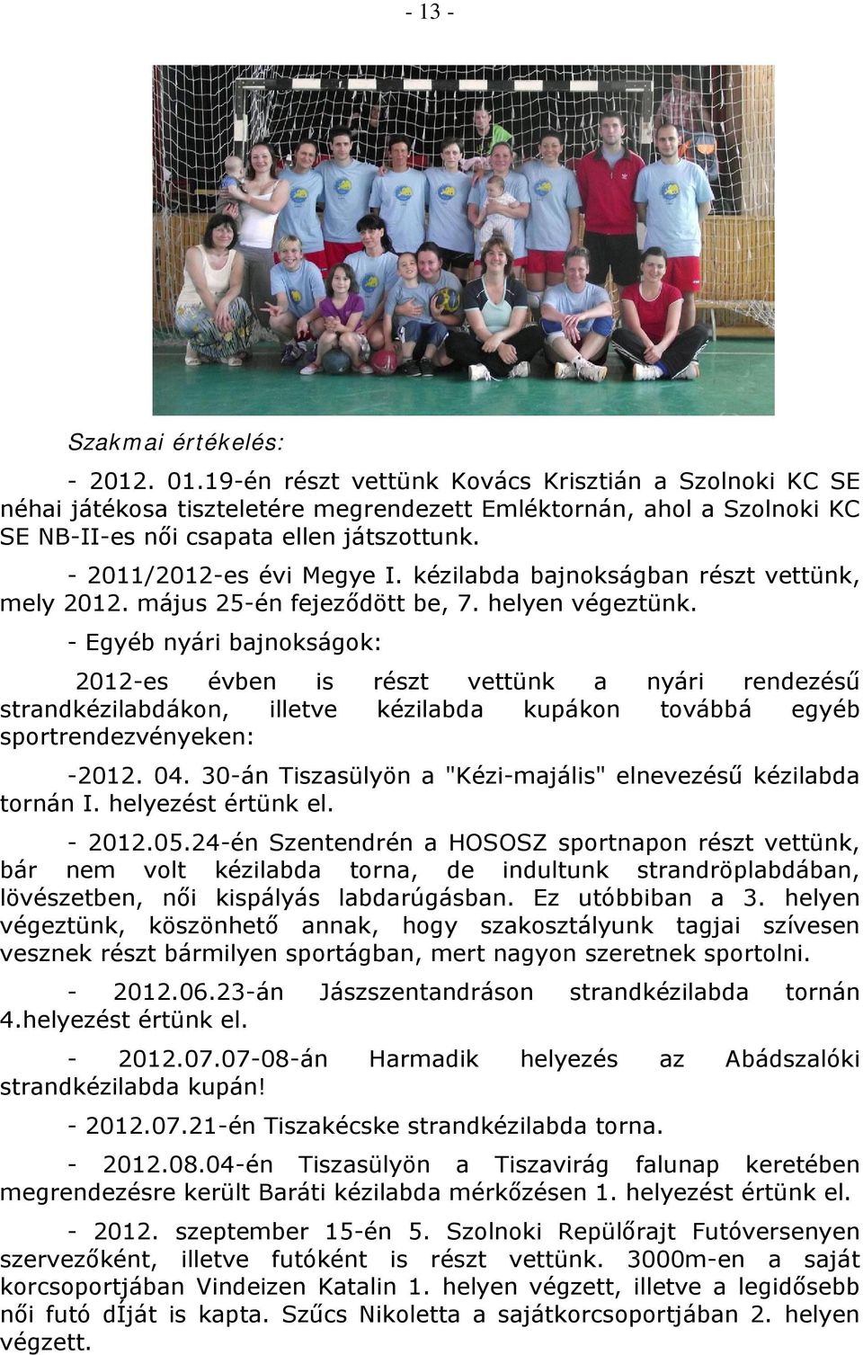 kézilabda bajnokságban részt vettünk, mely 2012. május 25-én fejeződött be, 7. helyen végeztünk.